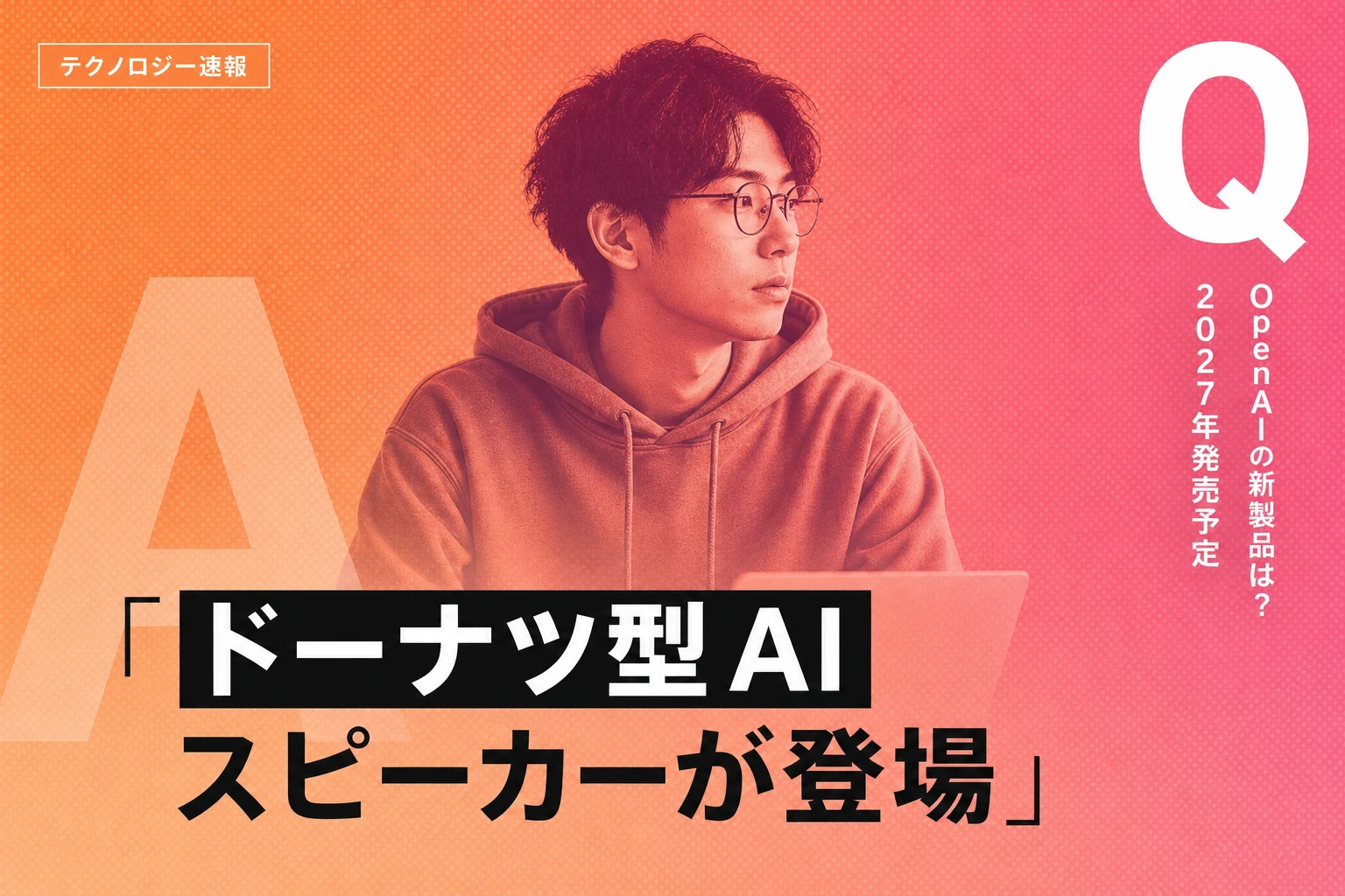 OpenAIがドーナツ型AIスピーカー開発中？2027年発売報道を解説