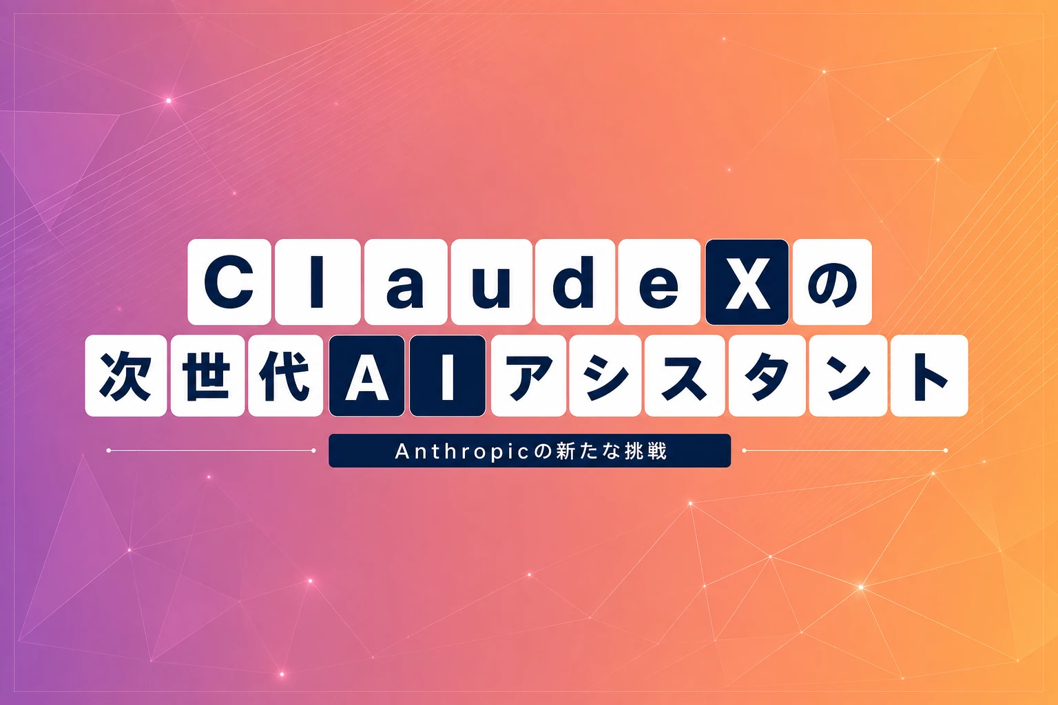 Claude X: Anthropicの次世代AIアシスタントを徹底解説