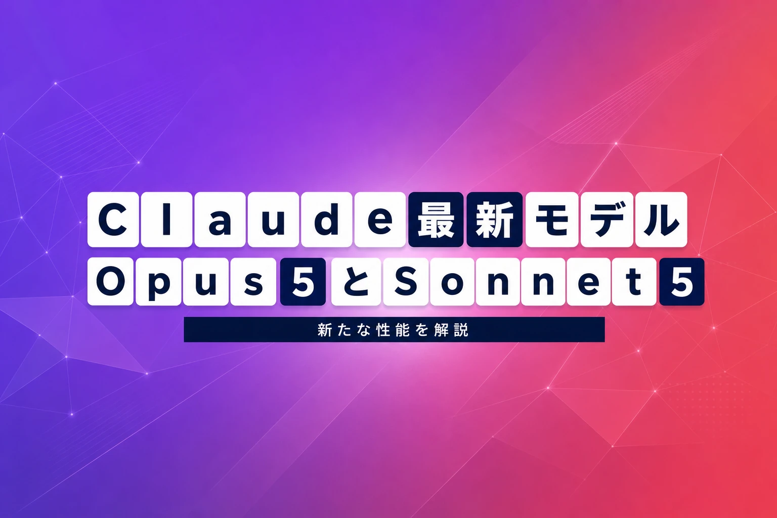 Claude最新モデル解説：Opus 5とSonnet 5で何が変わった？